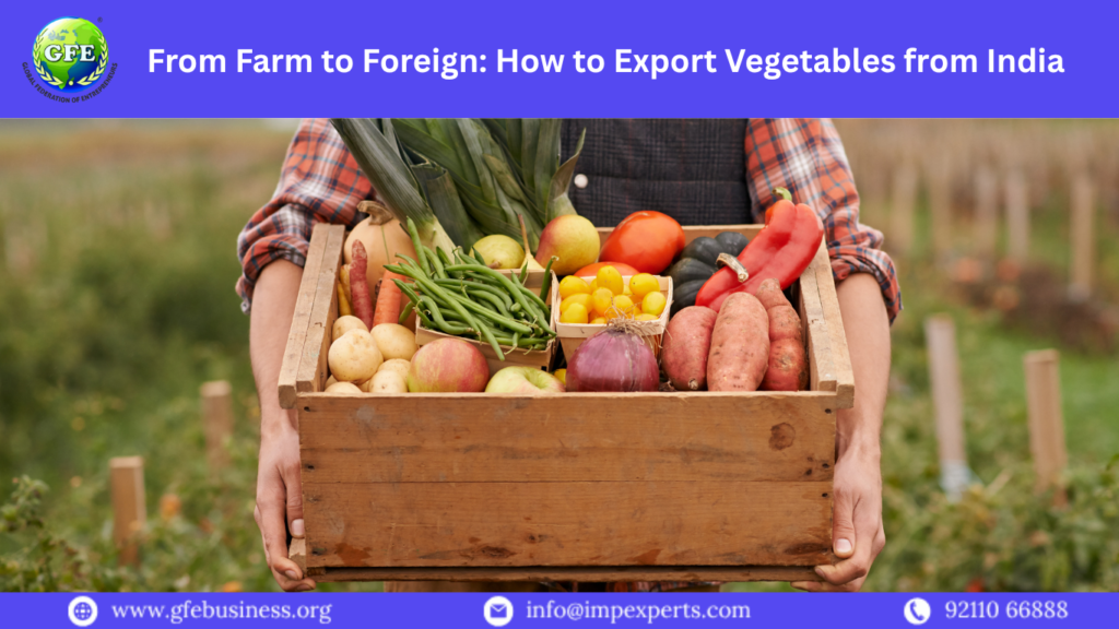 From Farm to Foreign How to Export Vegetables from India