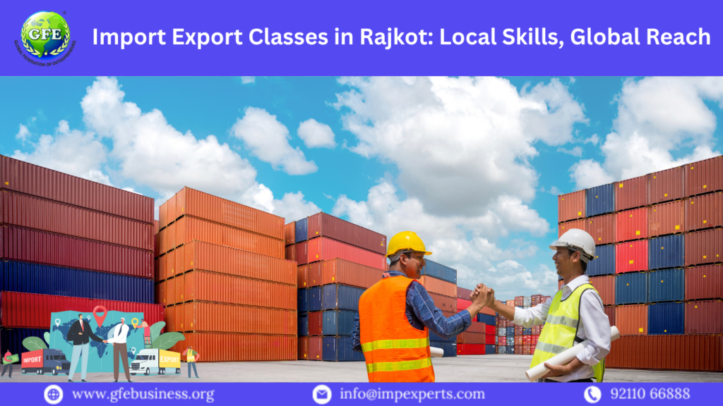 Import Export Classes in Rajkot Local Skills Global Reach