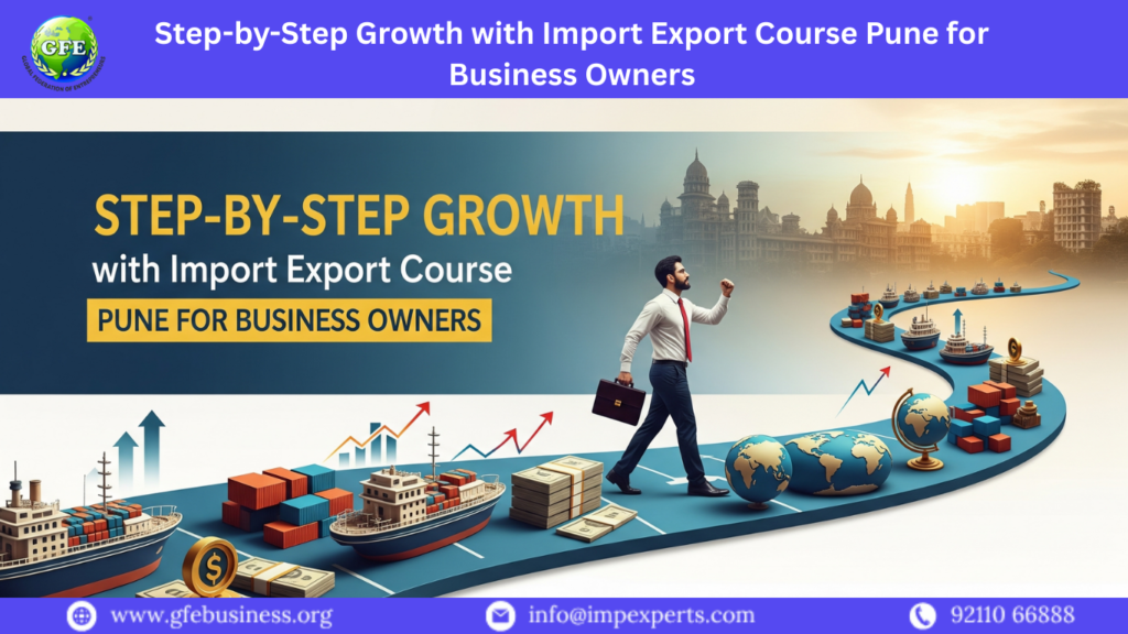 Step by Step Growth with Import Export Course Pune for Business Owners