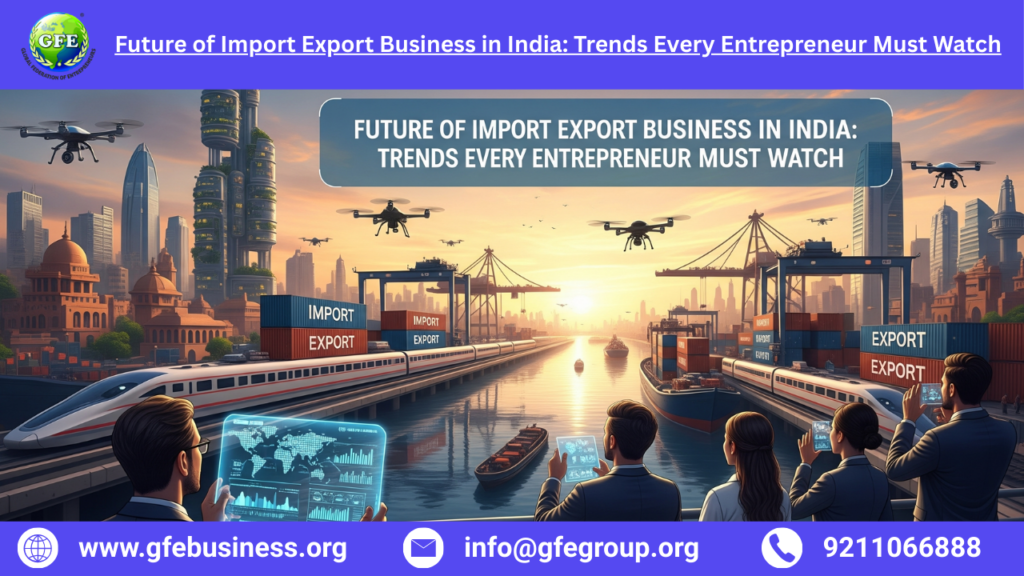Future of Import Export Business in India Trends Every Entrepreneur Must Watch