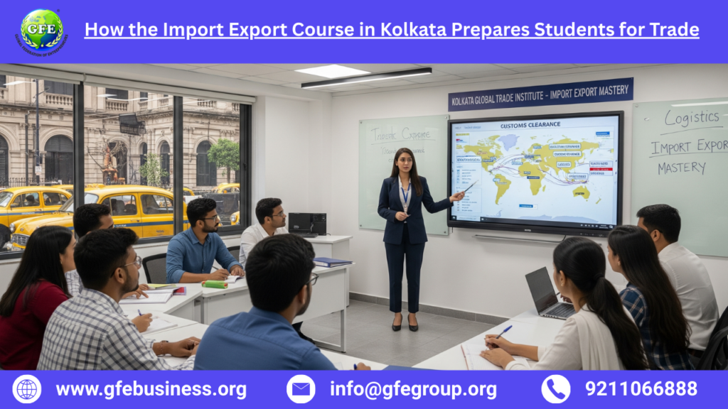 How the Import Export Course in Kolkata Prepares Students for Trade