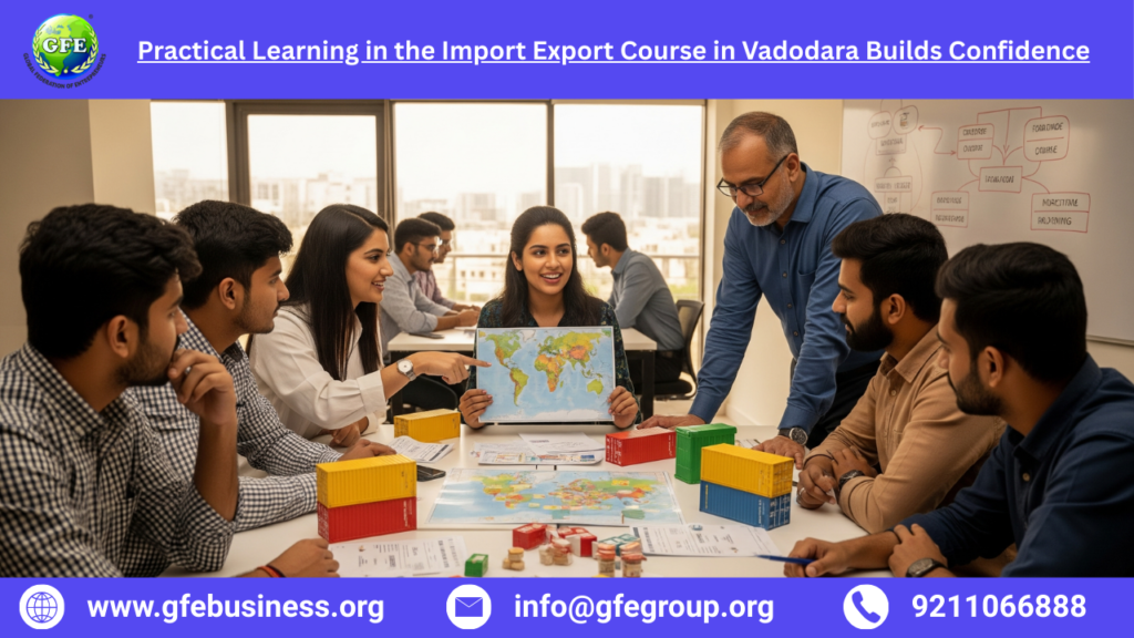 Practical Learning in the Import Export Course in Vadodara Builds Confidence