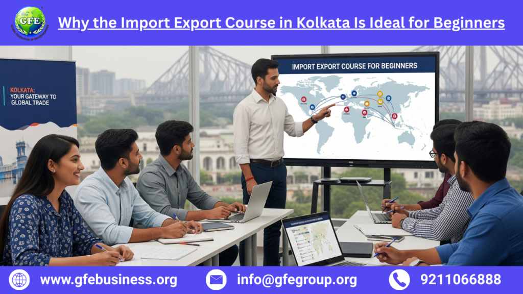 Why the Import Export Course in Kolkata Is Ideal for Beginners