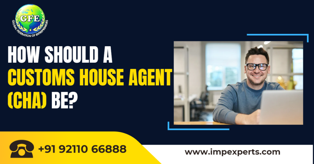 How Should a Customs House Agent (CHA) Be?