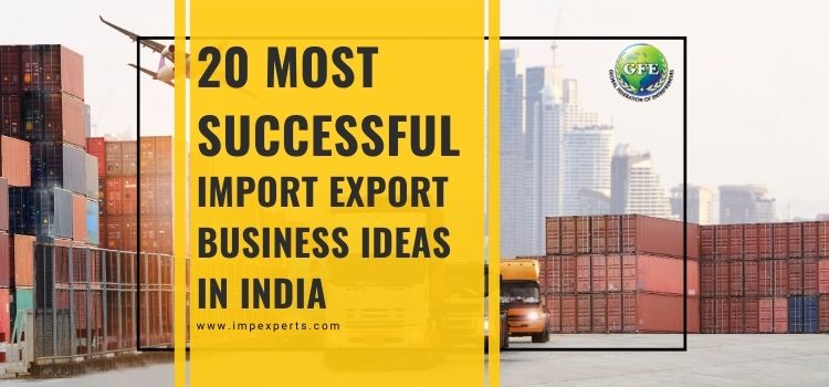 20 Most Successful Import Export Business Ideas in India