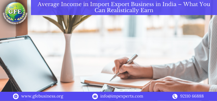 Average Income in Import Export Business in India | Earning Potential 2025