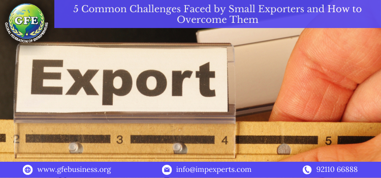 5 Common Challenges Faced by Small Exporters and How to Overcome Them
