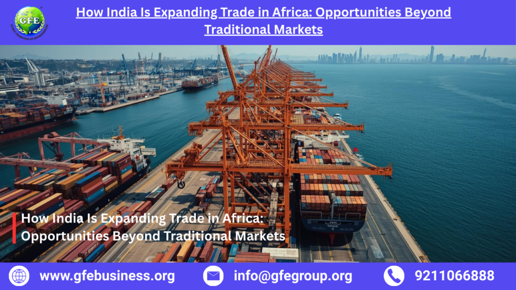 How India Is Expanding Trade in Africa: Opportunities Beyond Traditional Markets