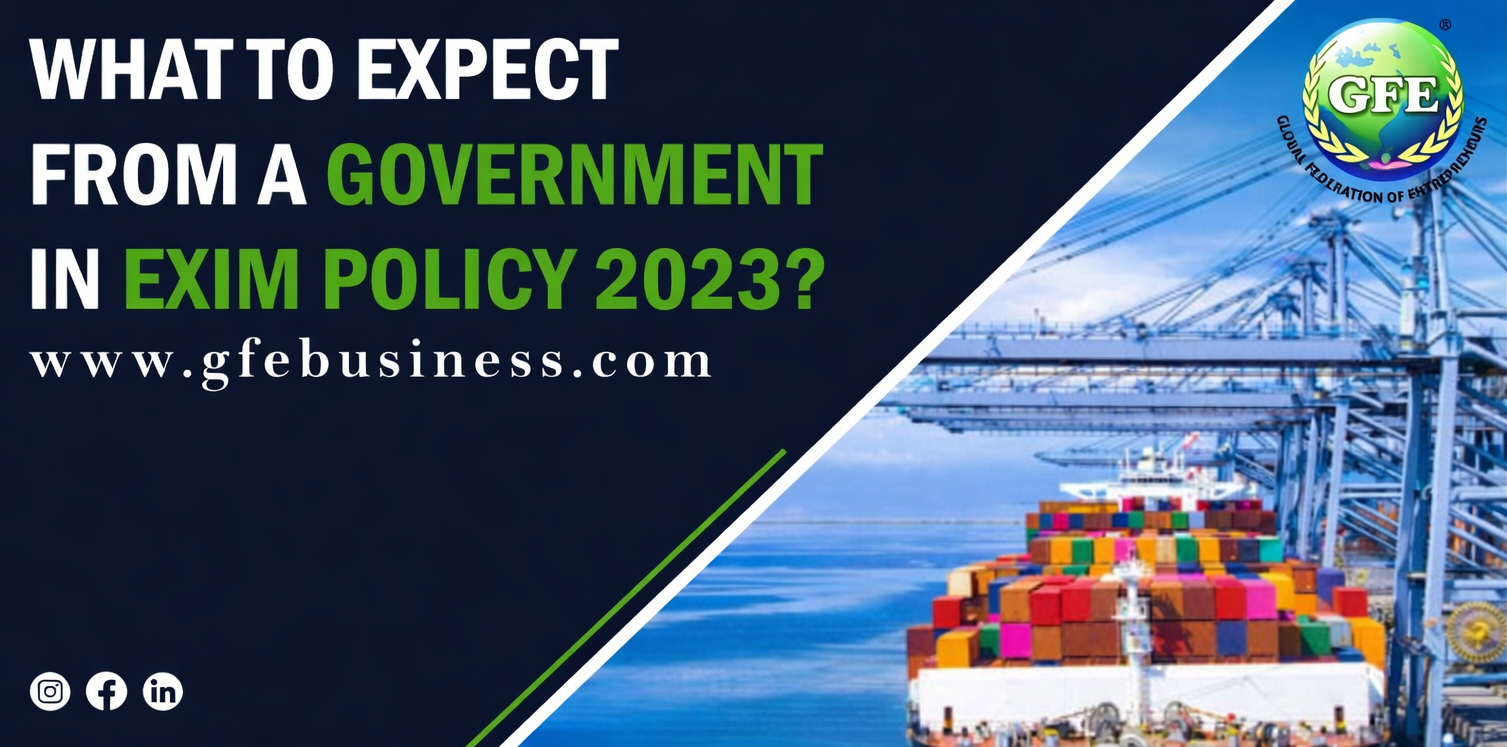 What to expect from a government in EXIM policy 2023