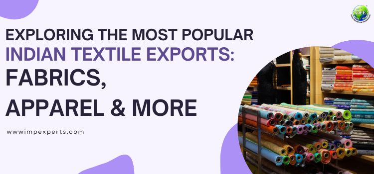 Exploring the Most Popular Indian Textile Exports: Fabrics, Apparel, and More