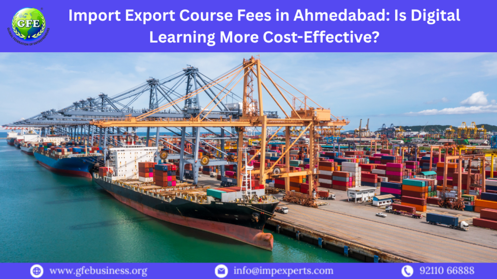 Import Export Course Fees in Ahmedabad: Is Digital Learning More Cost-Effective?