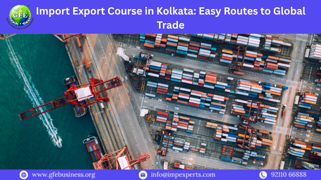 Import Export Course in Kolkata: Easy Routes to Global Trade
