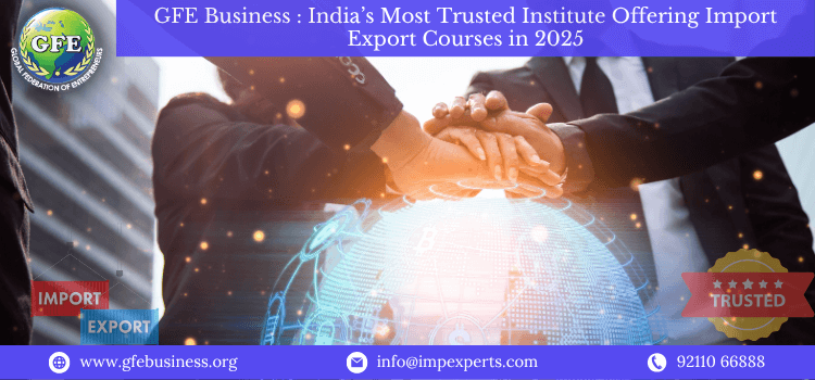 GFE Business : India’s Most Trusted Institute Offering Import Export Courses in 2025