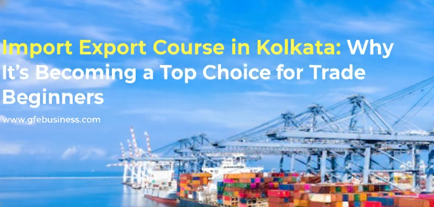 Import Export Course in Kolkata: Why It’s Becoming a Top Choice for Trade Beginners