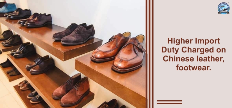 Higher Import Duty charged on Chinese leather, footwear.