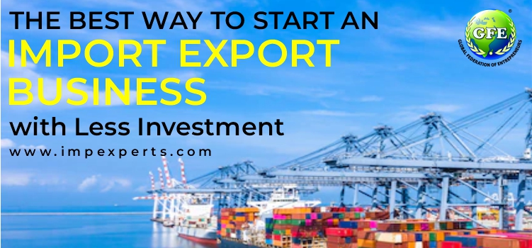 The Best Way to Start an Import Export Business with Less Investment