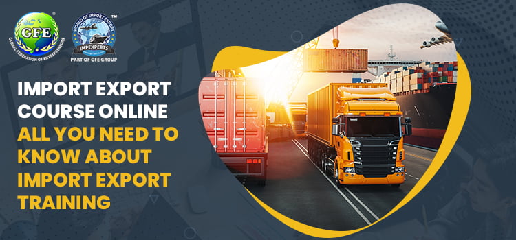Import Export Course Online – All You Need To Know About Import Export Training
