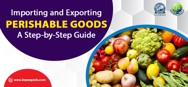 Importing and Exporting Perishable Goods- A Step-by-Step Guide