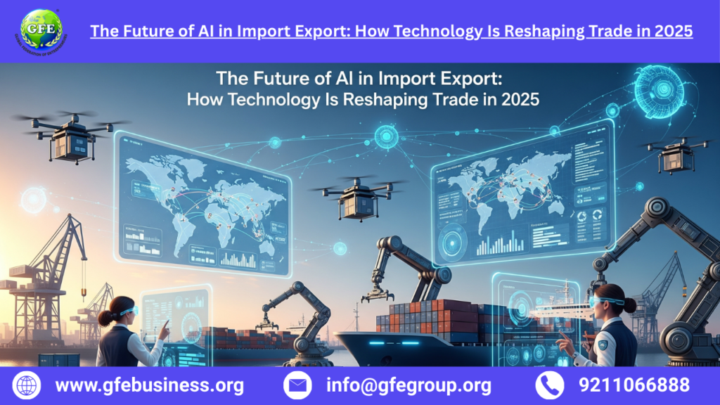 The Future of AI in Import Export: How Technology Is Reshaping Trade in 2025