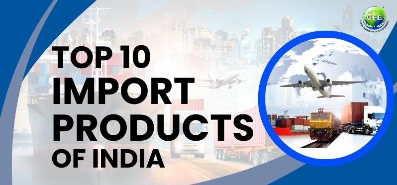Top 10 Import Products of India: A Deep Dive into Key Insights and Trends