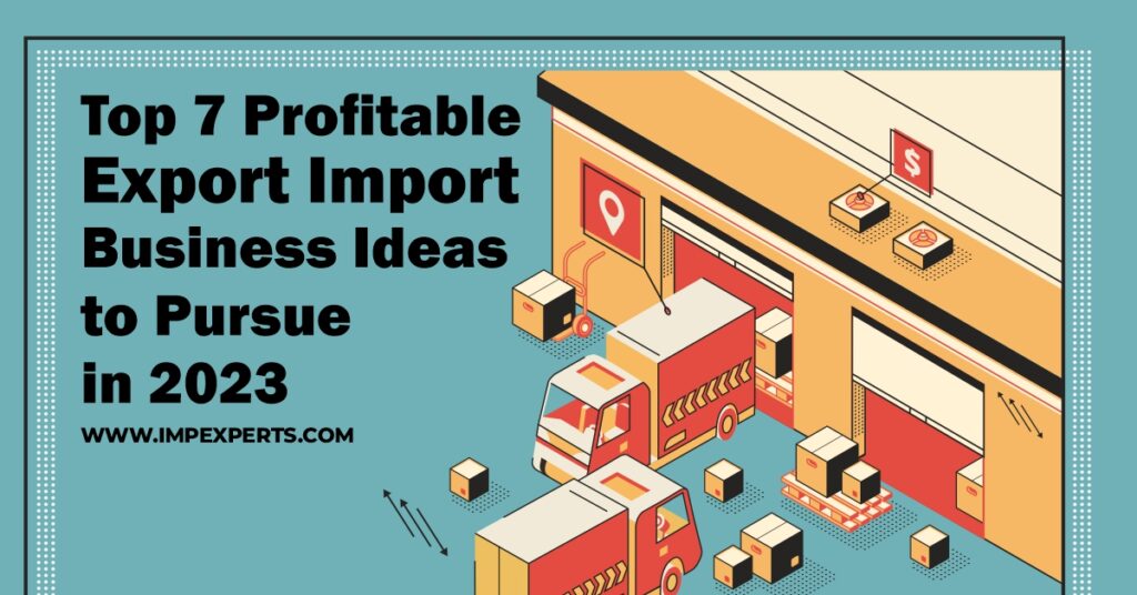 Top 7 Profitable Export Import Business Ideas to Pursue in 2023