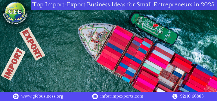 Top Import-Export Business Ideas for Small Entrepreneurs in 2025