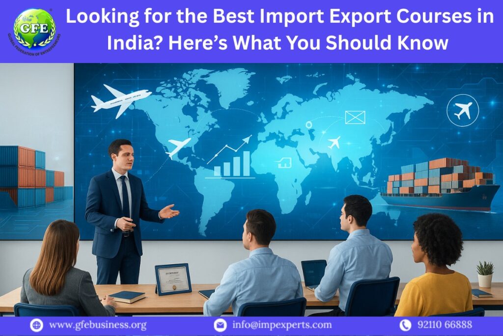 Looking for the Best Import Export Courses in India? Here’s What You Should Know