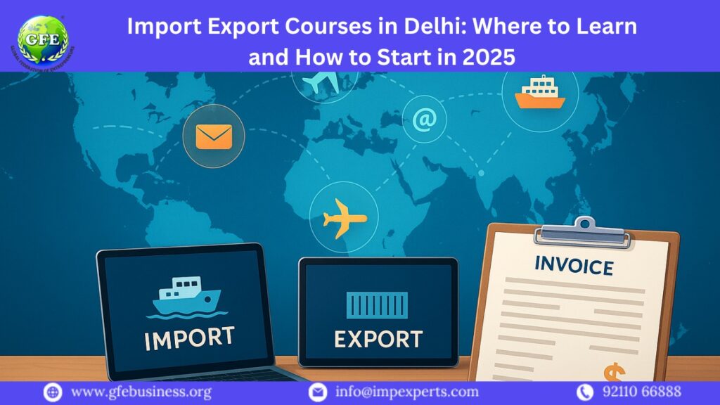 Import Export Courses in Delhi: Where to Learn and How to Start in 2025
