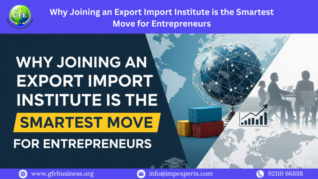 Why Joining an Export Import Institute is the Smartest Move for Entrepreneurs