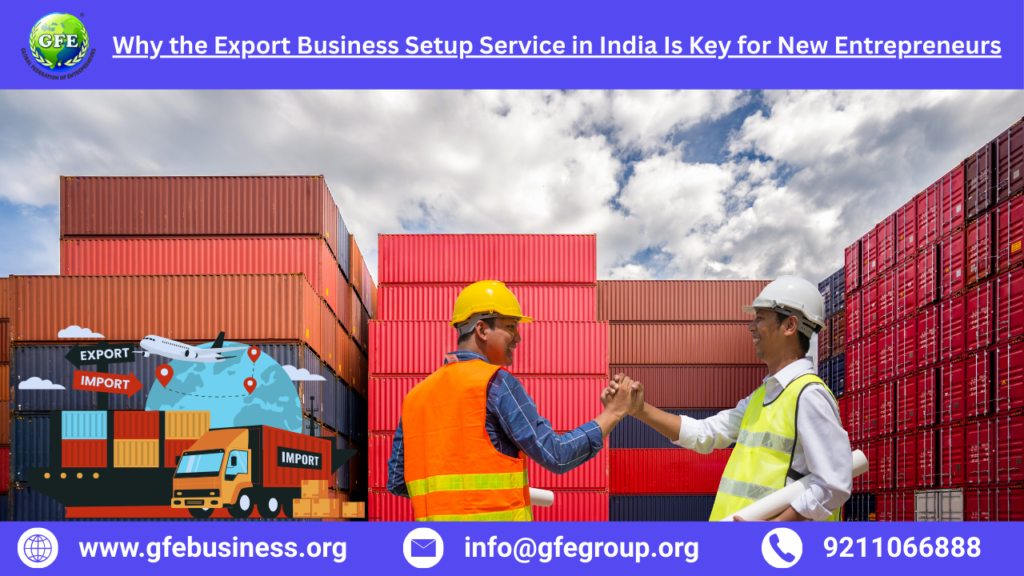 Why the Export Business Setup Service in India Is Key for New Entrepreneurs – 2025