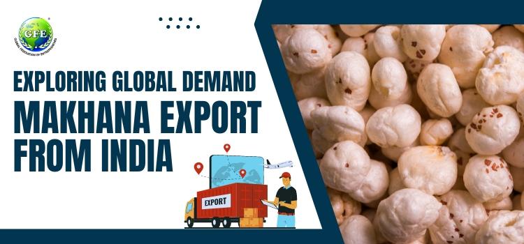 Exploring Global Demand Makhana Export From India: Trends and Opportunities