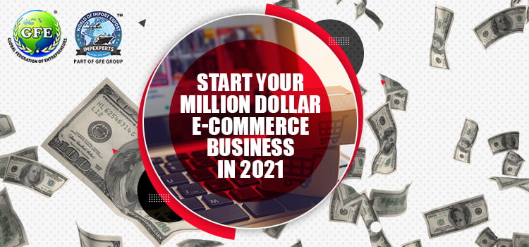 Here’s A Guide to Start Your Million Dollar E-Commerce Business in 2021