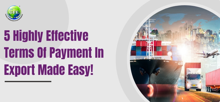 5 Highly Effective Terms Of Payment In Export Made Easy!